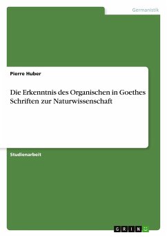 Die Erkenntnis des Organischen in Goethes Schriften zur Naturwissenschaft