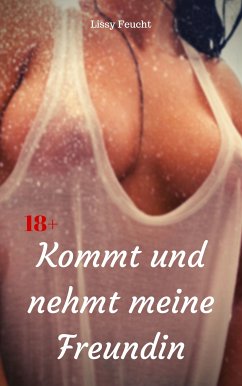 Kommt und nehmt meine Freundin (eBook, ePUB) - Feucht, Lissy