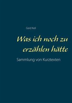 Was ich noch zu erzählen hätte (eBook, ePUB) - Keil, Gerd