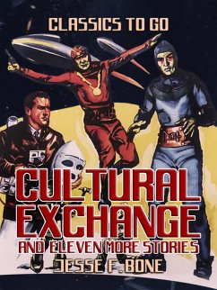 Cultural Exchange and eleven more Stories (eBook, ePUB) - Bone, Jesse F.