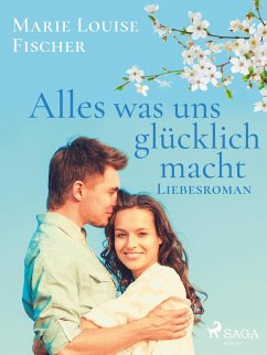 Alles was uns glu¨cklich macht - Liebesroman (eBook, ePUB) - Fischer, Marie Louise