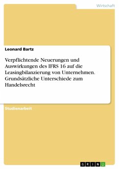Verpflichtende Neuerungen und Auswirkungen des IFRS 16 auf die Leasingbilanzierung von Unternehmen. Grundsätzliche Unterschiede zum Handelsrecht (eBook, PDF) - Bartz, Leonard