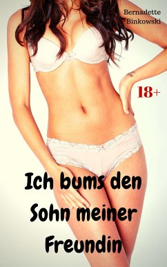 Ich bums den Sohn meiner Freundin (eBook, ePUB) - Binkowski, Bernadette