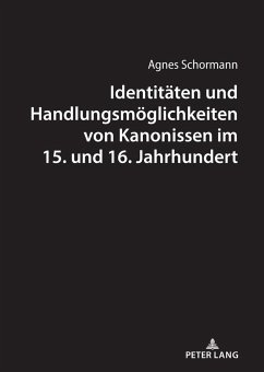 Identitäten und Handlungsmöglichkeiten von Kanonissen im 15. und 16. Jahrhundert - Schormann, Agnes