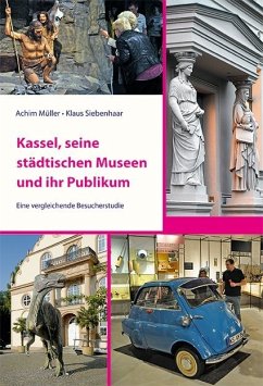 Kassel, seine städtischen Museen und ihr Publikum - Siebenhaar, Klaus;Müller, Achim