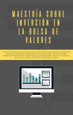 Maestría sobre inversión en la bolsa de valores: La guía de principiantes paso a paso para construir ingresos pasivos en menos de 20 horas (o menos) por año. Descubre las estrategias probadas (eBook, ePUB) - Picado, Saulo