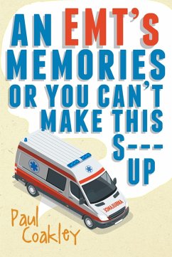 An EMT's Memories or You Can't Make this S--- Up (eBook, ePUB) - Coakley, Paul