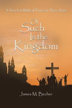 Of Such Is the Kingdom: A Novel of Biblical Times in Three Parts - Becher, James M.