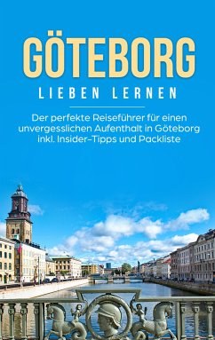 Göteborg lieben lernen: Der perfekte Reiseführer für einen unvergesslichen Aufenthalt in Göteborg inkl. Insider-Tipps und Packliste (eBook, ePUB) - Schweitzer, Katharina
