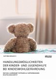 Handlungsmöglichkeiten der Kinder- und Jugendhilfe bei Kindeswohlgefährdung. Wie das Jugendamt potenzielle Gefährdungen richtig einschätzt (eBook, PDF)