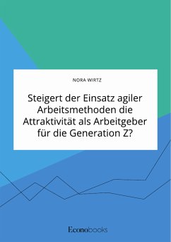 Steigert der Einsatz agiler Arbeitsmethoden die Attraktivität als Arbeitgeber für die Generation Z? (eBook, PDF) - Wirtz, Nora