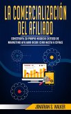 La Comercialización del Afiliado: construya su propio negocio exitoso de marketing afiliado desde cero hasta 6 cifras (eBook, ePUB)