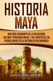 Historia Maya: Una guía fascinante de la civilización, cultura y mitología mayas, y del impacto de los pueblos mayas en la historia de Mesoamérica (eBook, ePUB)