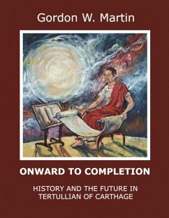 Onward to Completion: History and the Future In Tertullian of Carthage (eBook, ePUB) - Martin, Gordon W.