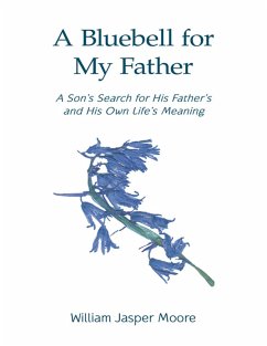 A Bluebell for My Father: A Son's Search for His Father's and His Own Life's Meaning (eBook, ePUB) - Moore, William Jasper
