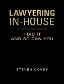 Lawyering In-house I Did It and So Can You (eBook, ePUB) Lawyering In-house I Did It and So Can You (eBook, ePUB)