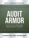 Audit Armor Basic Training Manual: Protect Your Growing Business from the IRS (eBook, ePUB)