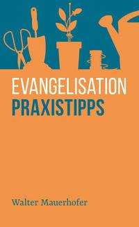 Evangelisation – Praxistipps - Mauerhofer, Walter