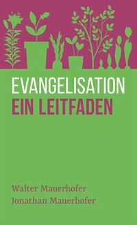 Evangelisation – ein Leitfaden - Mauerhofer, Walter; Mauerhofer, Jonathan