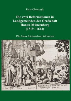 Die zwei Reformationen in Landgemeinden der Grafschaft Hanau-Münzenberg (1519 - 1642) - Die Ämter Büchertal und Windecken - Gbiorczyk, Peter