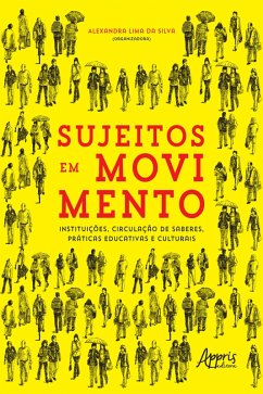 Sujeitos em Movimento - Instituições, Circulação de Saberes, Práticas Educativas e Culturais (eBook, ePUB) - da Silva, Alexandra Lima