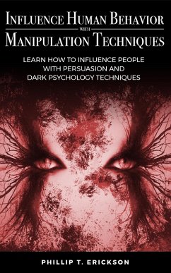 Influence Human Behavior with Manipulation Techniques: Learn How to Influence People With Persuasion and Dark Psychology Techniques (eBook, ePUB) - Erickson, Phillip T.
