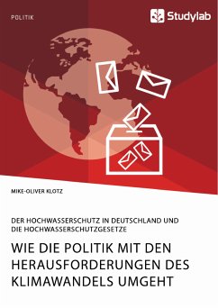 Wie die Politik mit den Herausforderungen des Klimawandels umgeht. Der Hochwasserschutz in Deutschland und die Hochwasserschutzgesetze (eBook, PDF) - Klotz, Mike-Oliver