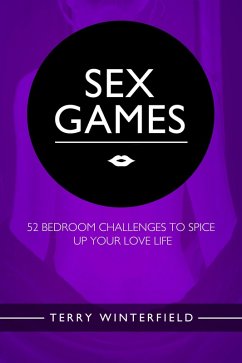 Sex Games: 52 Bedroom Challenges To Spice Up Your Love Life (eBook, ePUB) - Winterfield, Terry