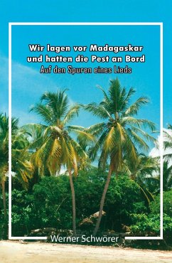 Wir lagen vor Madagaskar und hatten die Pest an Bord. Auf den Spuren eines Lieds. (eBook, ePUB) - Schwörer, Werner