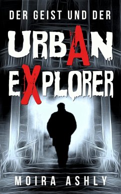 Der Geist und der Urban Explorer (eBook, ePUB) - Ashly, Moira