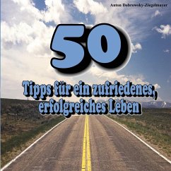 50 Tipps für ein zufriedenes, erfolgreiches Leben - Dobrowsky-Ziegelmayer, Anton