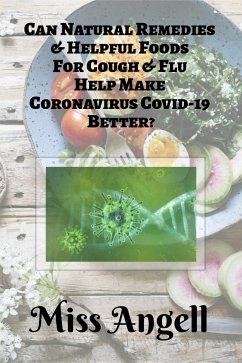 Can Natural Remedies & Helpful Foods For Cough & Flu Help Make Coronavirus Covid-19 Better? (eBook, ePUB) - Angell, Miss