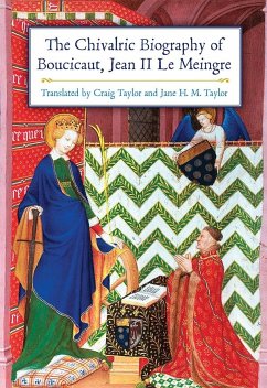 The Chivalric Biography of Boucicaut, Jean II Le Meingre - Taylor, Craig; Taylor, Jane H. M.