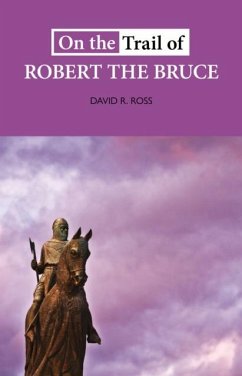 On the Trail of Robert the Bruce - Ross, David R.