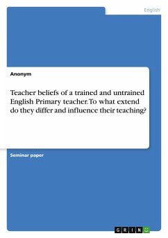 Teacher beliefs of a trained and untrained English Primary teacher. To what extend do they differ and influence their teaching?