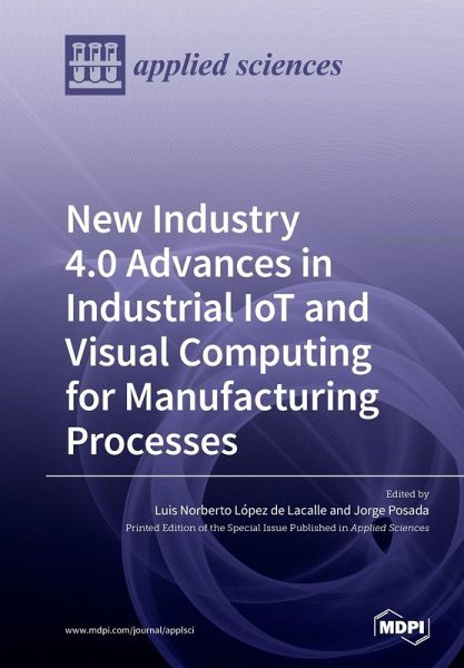 New Industry 4.0 Advances in Industrial IoT and Visual Computing for Manufacturing Processes New Industry 4.0 Advances in Industrial IoT and Visual Computing for Manufacturing Processes