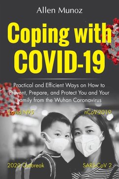 Cover Coping with COVID-19: Practical and Efficient Ways on How to Prevent, Prepare, and Protect You and Your Family from the Wuhan Coronavirus (Covid N95, nCoV-2019, SARS-CoV 2, 2020 Outbreak) (eBook, ePUB)