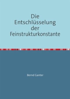 Die Entschlüsselung der Feinstrukturkonstante - Ganter, Bernd