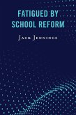 Fatigued by School Reform (eBook, ePUB)