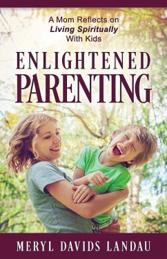 Enlightened Parenting: A Mom Reflects on Living Spiritually With Kids - Landau, Meryl Davids