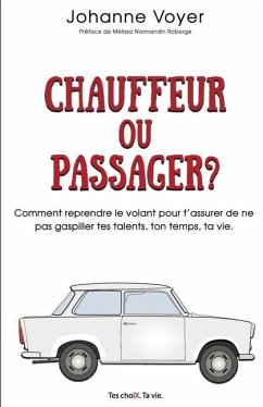 Chauffeur ou passager?: Comment reprendre le volant pour t'assurer de ne pas gaspiller tes talents, ton temps, ta vie. - Voyer, Johanne