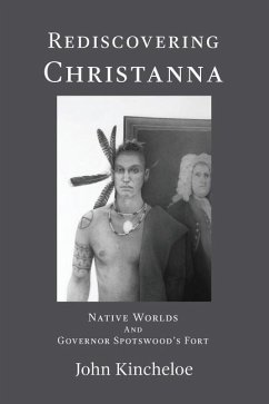 Rediscovering Christanna: Native Worlds and Governor Spotswood's Fort - Kincheloe, John