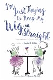 I'm Just Trying to Keep My Wig On Straight by Dahlia D. Welsh