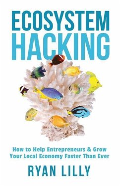 Ecosystem Hacking: How to Help Entrepreneurs & Grow Your Local Economy Faster Than Ever - Lilly, Ryan