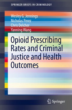 Opioid Prescribing Rates and Criminal Justice and Health Outcomes (eBook, PDF) - Jennings, Wesley G.; Perez, Nicholas; Delcher, Chris; Wang, Yanning