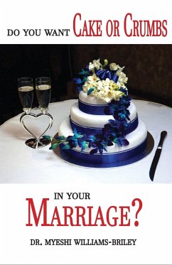 Do You Want Cake Or Crumbs In Your Marriage? - Briley, Myeshi; Tbd