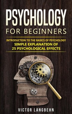 Psychology for Beginners: Introduction to the Basics of Psychology - Simple Explanation of 25 psychological Effects (eBook, ePUB) - Langbehn, Victor