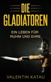 Die Gladiatoren: Ein Leben für Ruhm und Ehre (eBook, ePUB)