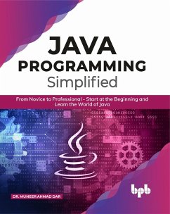 JAVA Programming Simplified: From Novice to Professional - Start at the Beginning and Learn the World of Java (eBook, ePUB) - Dar, Muneer Ahmad