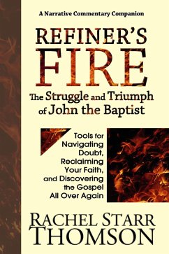 Refiner's Fire: The Struggle and Triumph of John the Baptist (Tools for Navigating Doubt, Reclaiming Faith, and Discovering the Gospel All Over Again) (eBook, ePUB) - Thomson, Rachel Starr